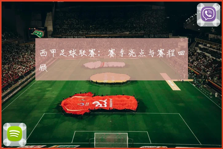 西甲足球联赛：赛季亮点与赛程回顾